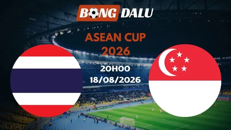 Soi kèo Thái Lan vs Singapore 20h00 18/08/2026 | ASEAN Cup 2026