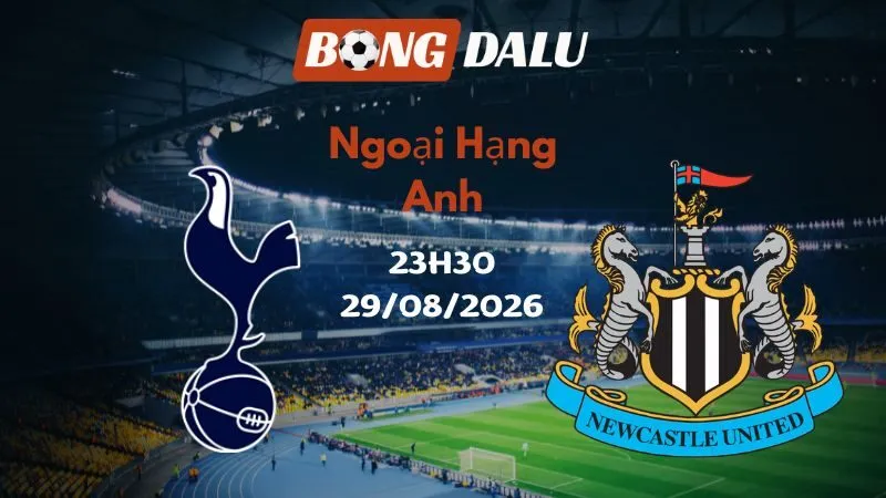 Soi kèo Tottenham vs Newcastle 23h30 29/08/2026 | Ngoại Hạng Anh