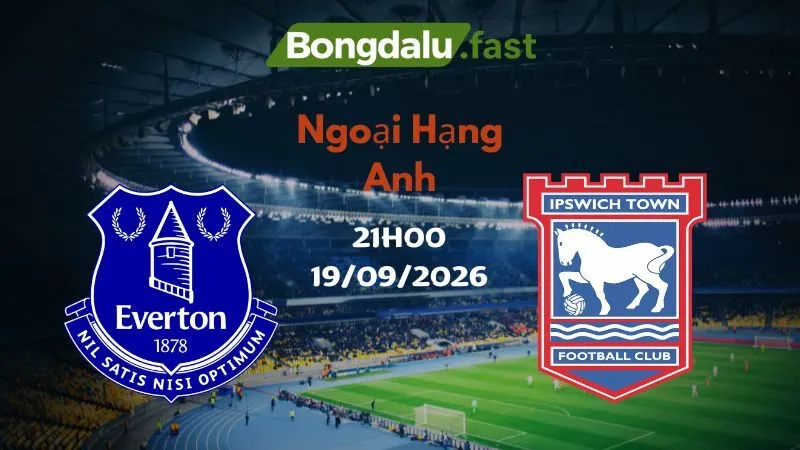 Soi kèo Everton vs Ipswich 21h00 19/09/2026 | Ngoại Hạng Anh